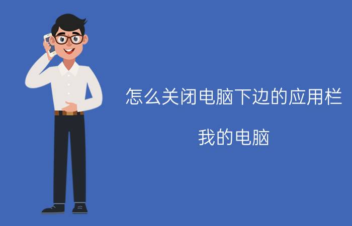 怎么关闭电脑下边的应用栏 我的电脑，右上角搜索控制栏怎么去掉？